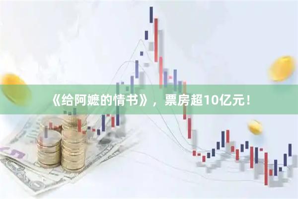 《给阿嬷的情书》，票房超10亿元！